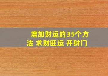 增加财运的35个方法 求财旺运 开财门